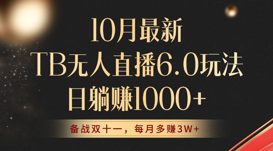 10月最新TB无人直播6.0玩法，不违规不封号，睡后实现躺赚，每月多赚3W+！-紫爵资源库