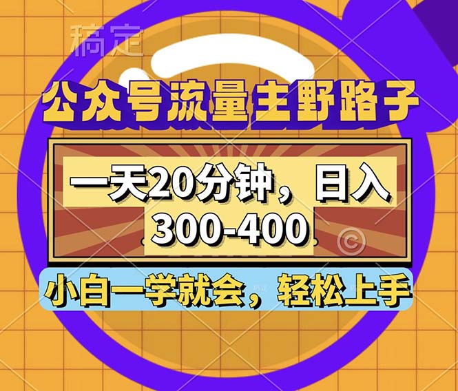 公众号流量主野路子玩法，一天20分钟，日入300~400，小白一学就会-紫爵资源库