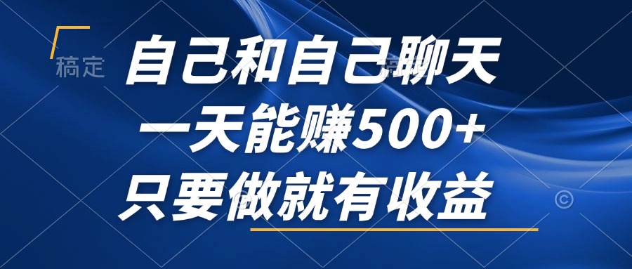 自己和自己聊天，一天能赚500+，只要做就有收益，不可错过的风口项目！-紫爵资源库