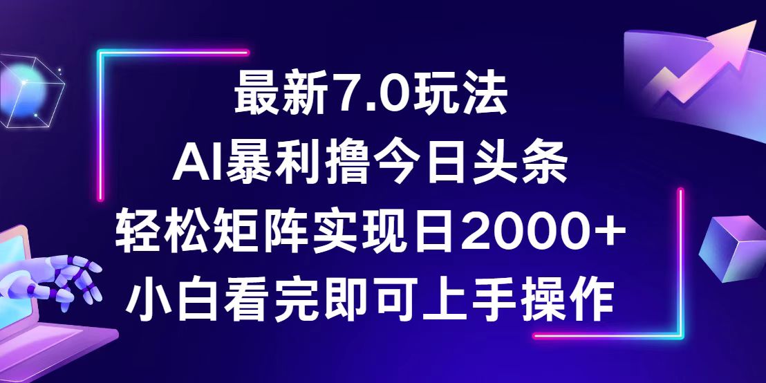 今日头条最新7.0玩法，轻松矩阵日入2000+-紫爵资源库