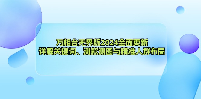 万相台无界版2024全面更新，详解关键词、测款测图与精准人群布局-紫爵资源库