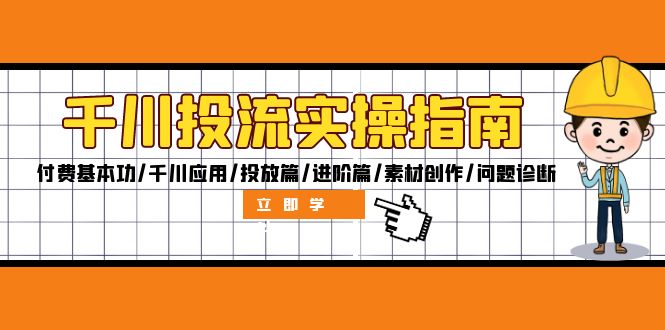 千川投流实操指南：付费基本功/千川应用/投放篇/进阶篇/素材创作/问题诊断-紫爵资源库