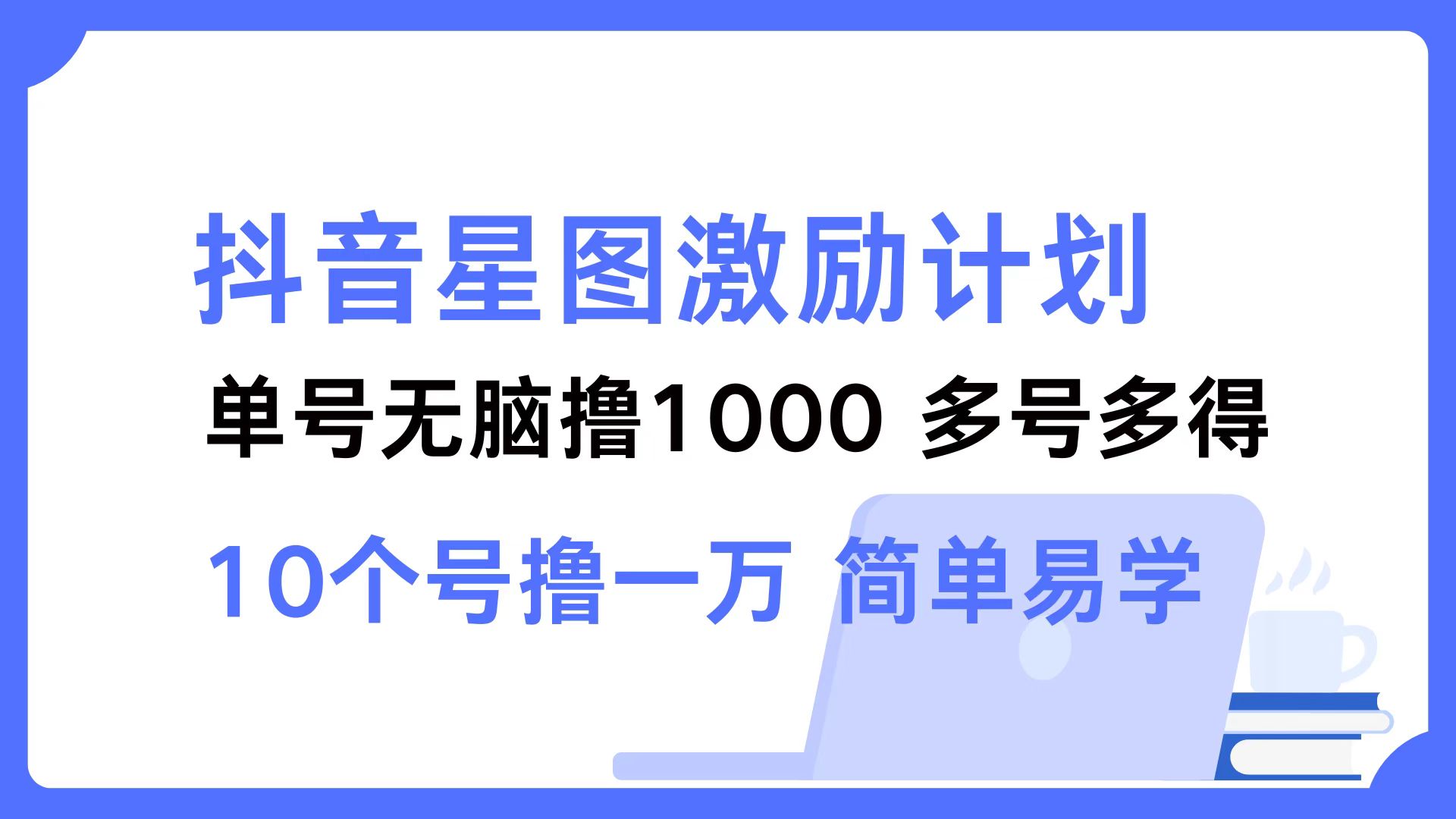 抖音星图激励计划 单号可撸1000  2个号2000  多号多得 简单易学-紫爵资源库