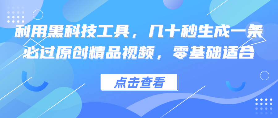 利用黑科技工具，几十秒生成一条必过原创精品视频，零基础适合-紫爵资源库