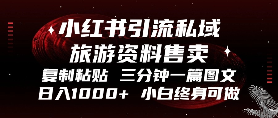 小红书引流私域旅游资料售卖，复制粘贴，三分钟一篇图文，日入1000+，…-紫爵资源库