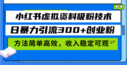 小红书虚拟资料吸粉技术，日暴力引流300+创业粉，方法简单高效，收入稳…-紫爵资源库