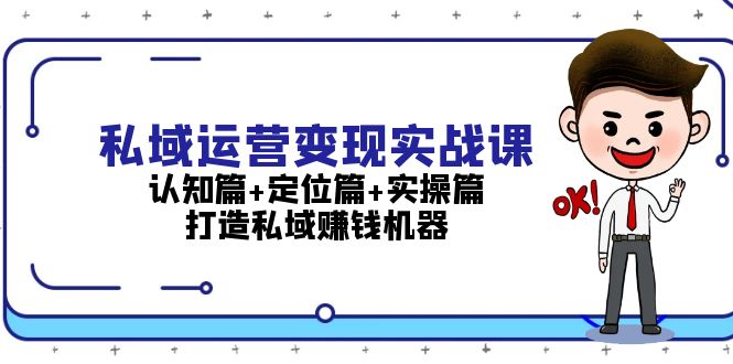 私域运营变现实战课：认知篇+定位篇+实操篇，打造私域赚钱机器-紫爵资源库