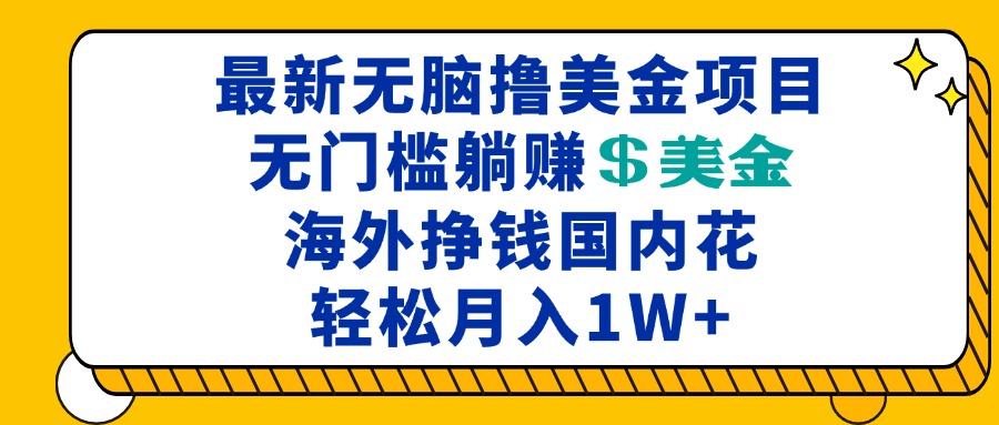 最新海外无脑撸美金项目，无门槛躺赚美金，海外挣钱国内花，月入一万加-紫爵资源库