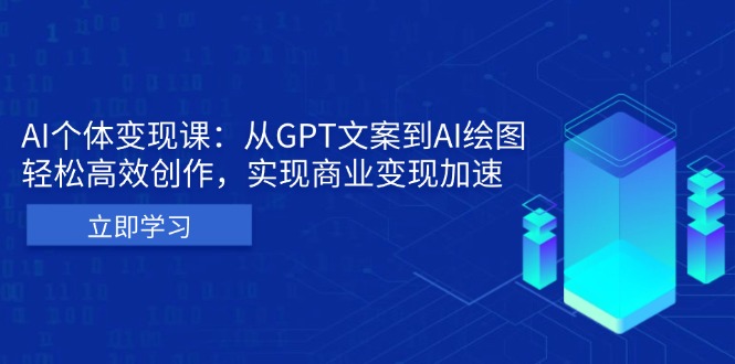 AI个体变现课：从GPT文案到AI绘图，轻松高效创作，实现商业变现加速-紫爵资源库