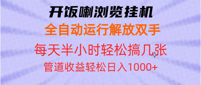 开饭喇浏览挂机全自动运行解放双手每天半小时轻松搞几张管道收益日入1000+-紫爵资源库