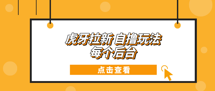 虎牙拉新项目玩法 每个后台每天100+-紫爵资源库