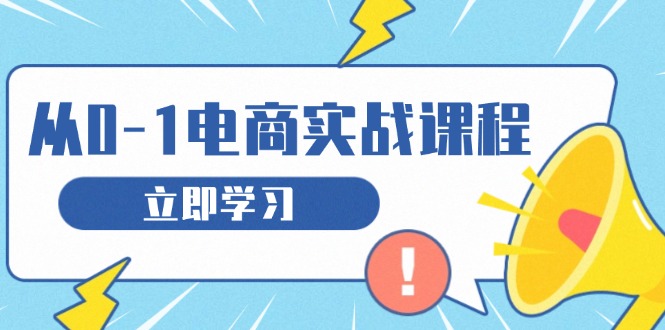 图片[1]-从零做电商实战课程，教你如何获取访客、选品布局，搭建基础运营团队-紫爵资源库