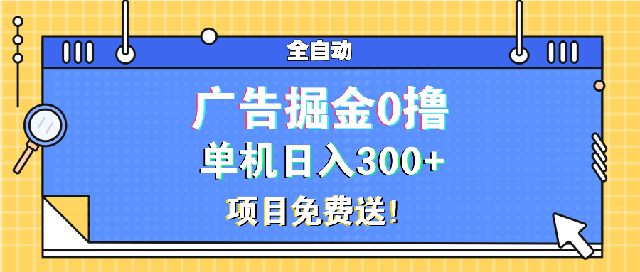 广告掘金0撸项目免费送，单机日入300+-紫爵资源库