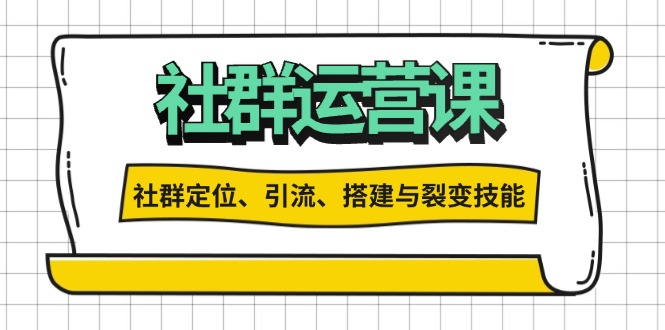 社群运营打卡计划：解锁社群定位、引流、搭建与裂变技能-紫爵资源库