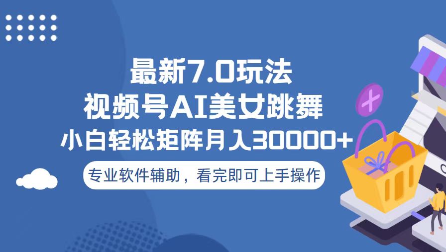 视频号最新7.0玩法，当天起号小白也能轻松月入30000+-紫爵资源库