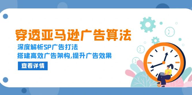 穿透亚马逊广告算法，深度解析SP广告打法，搭建高效广告架构,提升广告效果-紫爵资源库