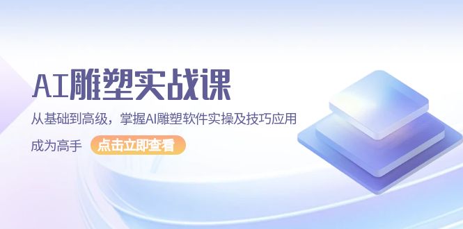 AI 雕塑实战课，从基础到高级，掌握AI雕塑软件实操及技巧应用，成为高手-紫爵资源库