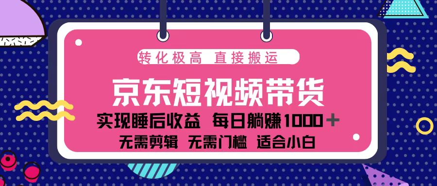 蓝海项目京东短视频带货：单账号月入过万，可矩阵。-紫爵资源库