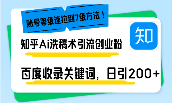 知乎Ai洗稿术引流，日引200+创业粉，文章轻松进百度搜索页，账号等级速-紫爵资源库