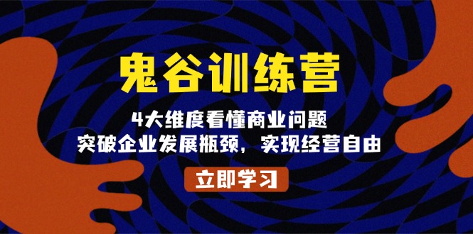 鬼 谷 训 练 营，4大维度看懂商业问题，突破企业发展瓶颈，实现经营自由-紫爵资源库