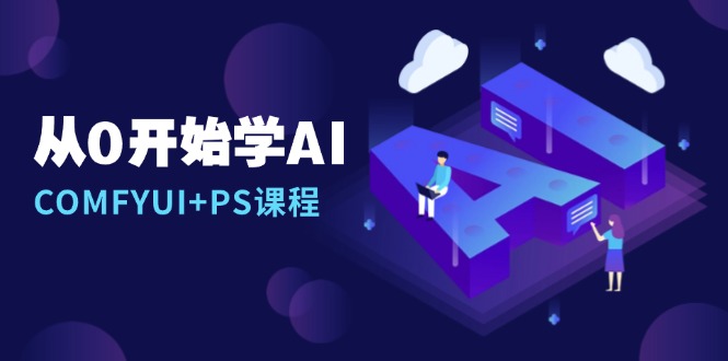 图片[1]-从0开始学AI，COMFYUI+PS课程，安装详解/报错解决/图文创作/线稿控制/等等-紫爵资源库